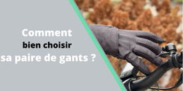 🛴 Comment bien choisir sa paire de gants ? 🧤