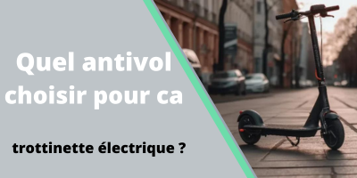 Quel antivol choisir pour ca trottinette électrique ?