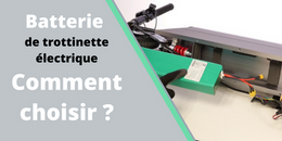 Batterie de trottinette électrique ? Comment choisir ?